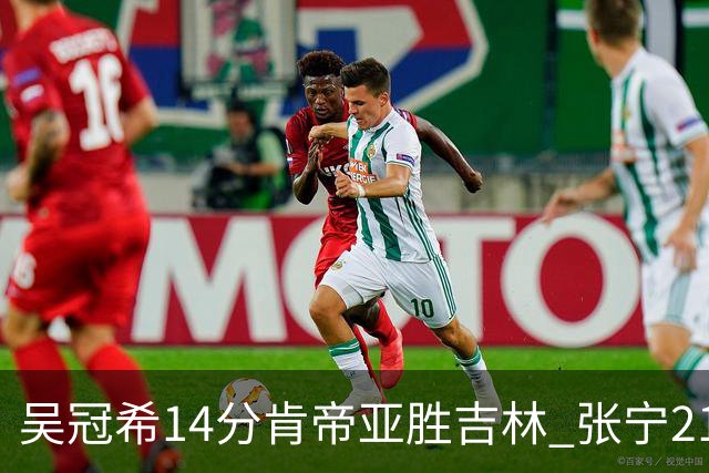 吴冠希14分肯帝亚胜吉林 张宁21分山西胜四川